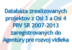 Datab�za zrealizovan�ch projektov z Osi 3 a Osi 4 PRV SR 2007-2013 zaregistrovan�ch do Agent�ry pre rozvoj vidieka