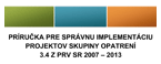 Príručka pre správnu implementáciu skupiny opatrení 3.4 z PRV 2007-2013 Príručka pre správnu implementáciu skupiny opatrení 3.4 z PRV 2007-2013